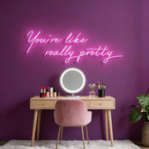 You're Like Really Pretty Neon Sign